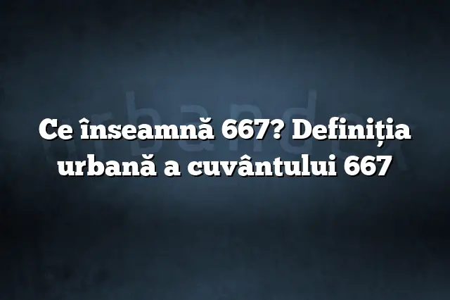 Ce înseamnă 667? Definiția urbană a cuvântului 667