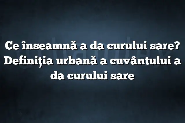 Ce înseamnă a da curului sare? Definiția urbană a cuvântului a da curului sare