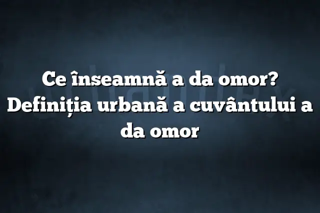 Ce înseamnă a da omor? Definiția urbană a cuvântului a da omor