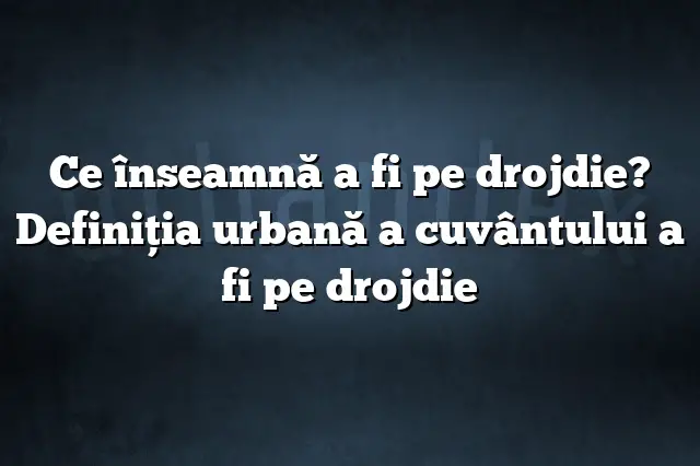 Ce înseamnă a fi pe drojdie? Definiția urbană a cuvântului a fi pe drojdie