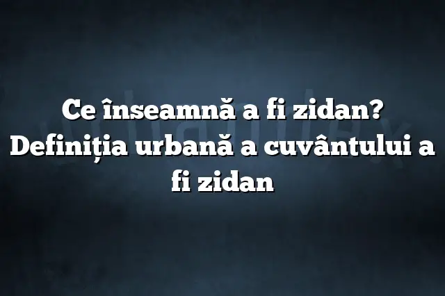 Ce înseamnă a fi zidan? Definiția urbană a cuvântului a fi zidan