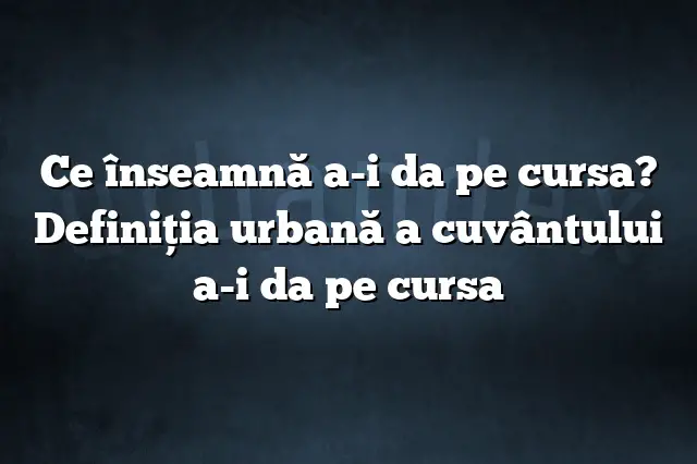 Ce înseamnă a-i da pe cursa? Definiția urbană a cuvântului a-i da pe cursa