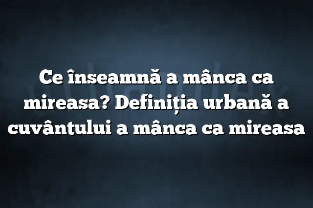 Ce înseamnă a mânca ca mireasa? Definiția urbană a cuvântului a mânca ca mireasa