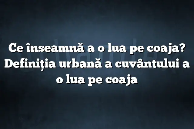 Ce înseamnă a o lua pe coaja? Definiția urbană a cuvântului a o lua pe coaja