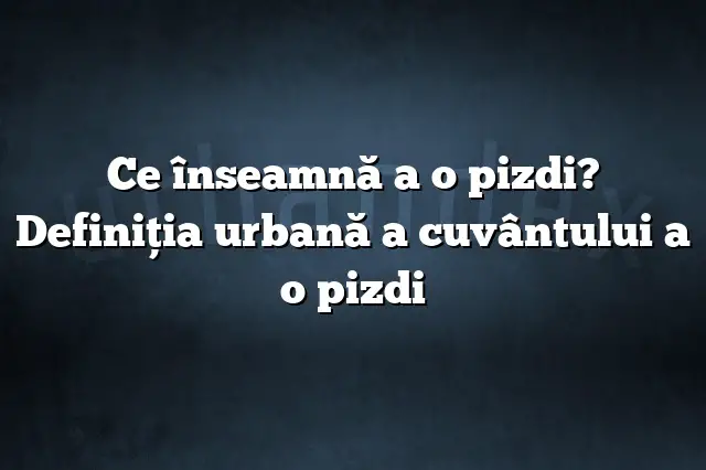 Ce înseamnă a o pizdi? Definiția urbană a cuvântului a o pizdi