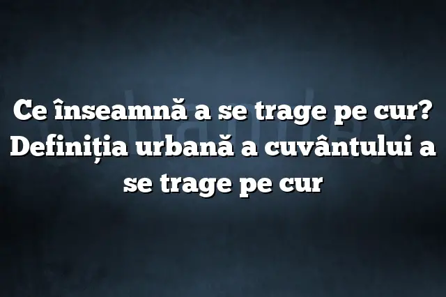 Ce înseamnă a se trage pe cur? Definiția urbană a cuvântului a se trage pe cur