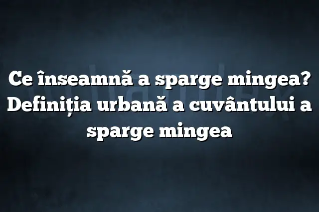 Ce înseamnă a sparge mingea? Definiția urbană a cuvântului a sparge mingea