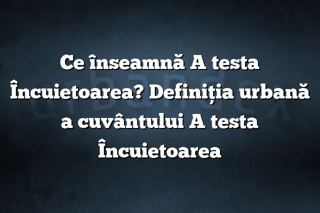 Ce înseamnă A testa Încuietoarea? Definiția urbană a cuvântului A testa Încuietoarea