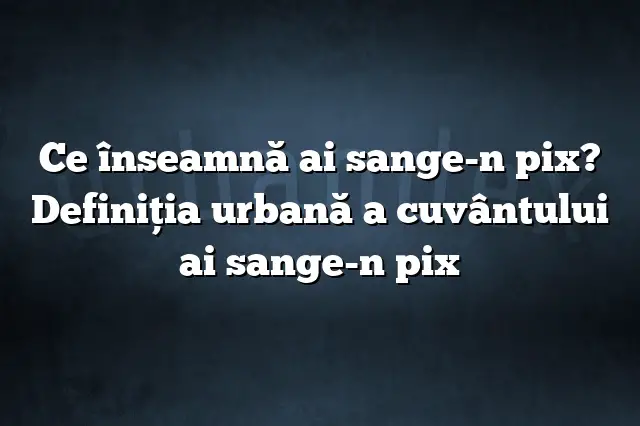 Ce înseamnă ai sange-n pix? Definiția urbană a cuvântului ai sange-n pix