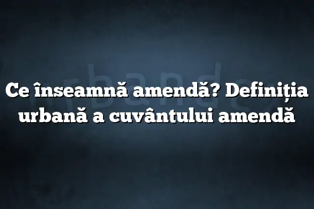 Ce înseamnă amendă? Definiția urbană a cuvântului amendă