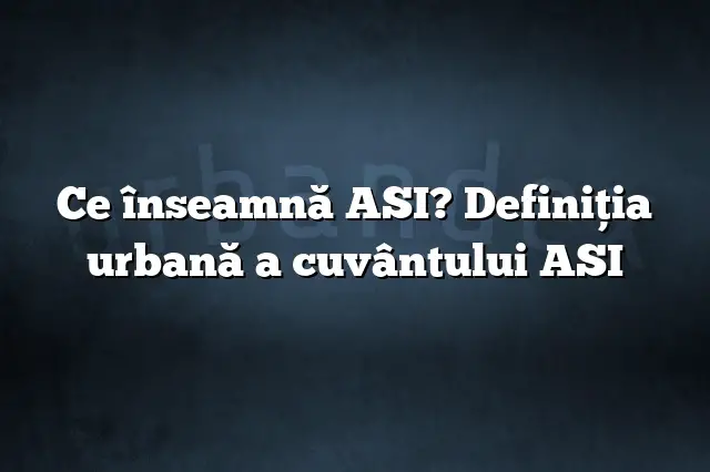 Ce înseamnă ASI? Definiția urbană a cuvântului ASI