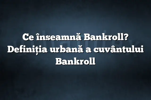 Ce înseamnă Bankroll? Definiția urbană a cuvântului Bankroll