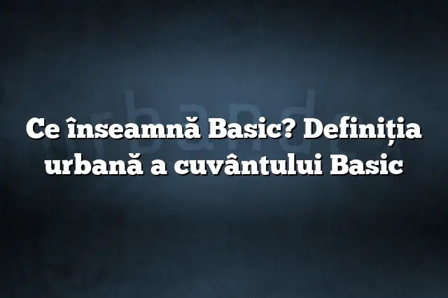 Ce înseamnă Basic? Definiția urbană a cuvântului Basic