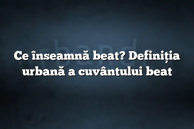 Ce înseamnă beat? Definiția urbană a cuvântului beat