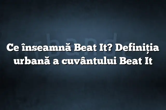Ce înseamnă Beat It? Definiția urbană a cuvântului Beat It