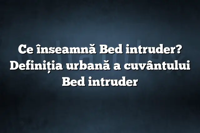 Ce înseamnă Bed intruder? Definiția urbană a cuvântului Bed intruder
