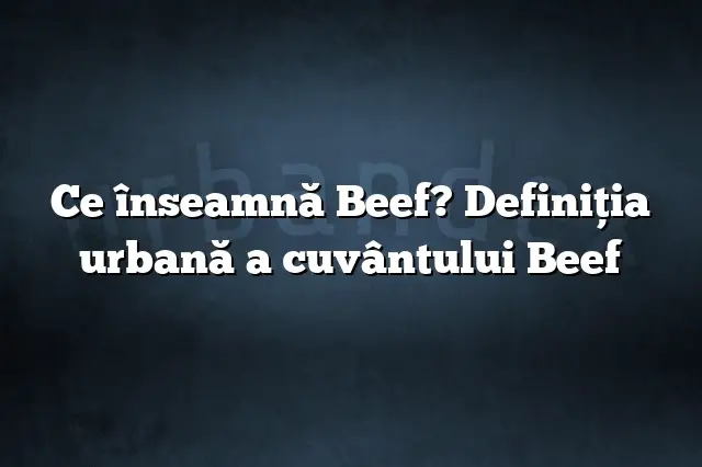 Ce înseamnă Beef? Definiția urbană a cuvântului Beef