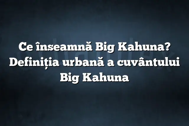 Ce înseamnă Big Kahuna? Definiția urbană a cuvântului Big Kahuna