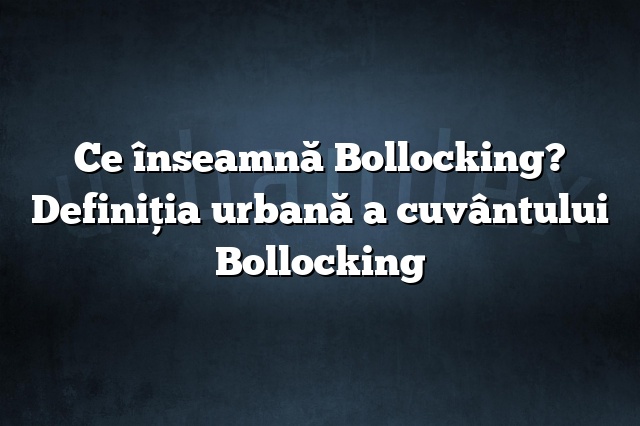 Ce înseamnă Bollocking? Definiția urbană a cuvântului Bollocking
