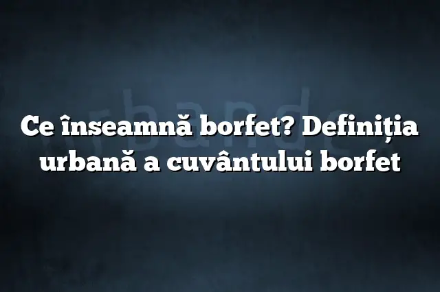 Ce înseamnă borfet? Definiția urbană a cuvântului borfet