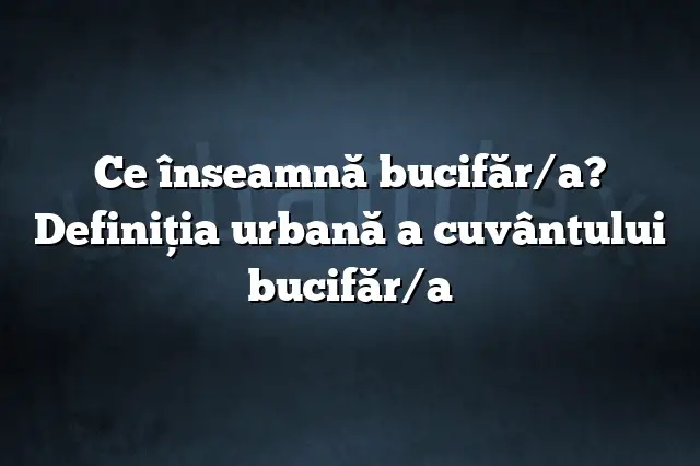 Ce înseamnă bucifăr/a? Definiția urbană a cuvântului bucifăr/a