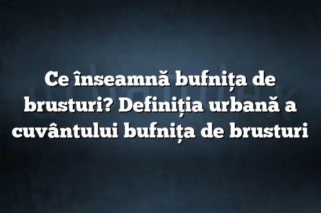 Ce înseamnă bufniţa de brusturi? Definiția urbană a cuvântului bufniţa de brusturi