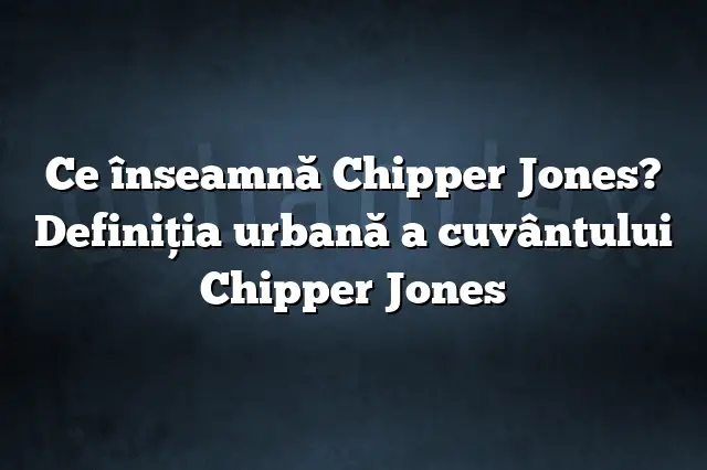 Ce înseamnă Chipper Jones? Definiția urbană a cuvântului Chipper Jones
