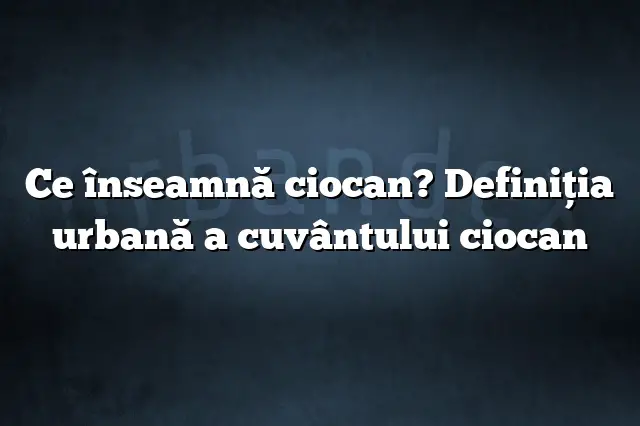 Ce înseamnă ciocan? Definiția urbană a cuvântului ciocan