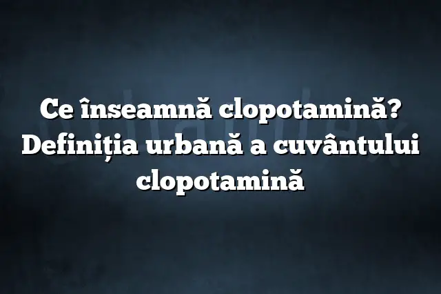 Ce înseamnă clopotamină? Definiția urbană a cuvântului clopotamină