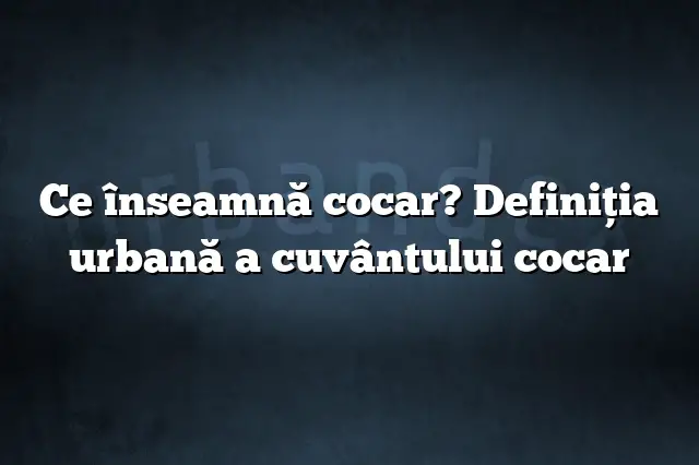 Ce înseamnă cocar? Definiția urbană a cuvântului cocar