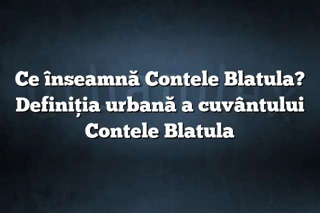 Ce înseamnă Contele Blatula? Definiția urbană a cuvântului Contele Blatula