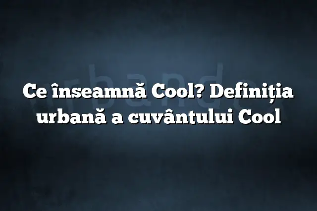 Ce înseamnă Cool? Definiția urbană a cuvântului Cool