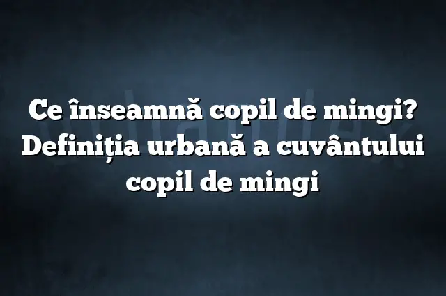 Ce înseamnă copil de mingi? Definiția urbană a cuvântului copil de mingi