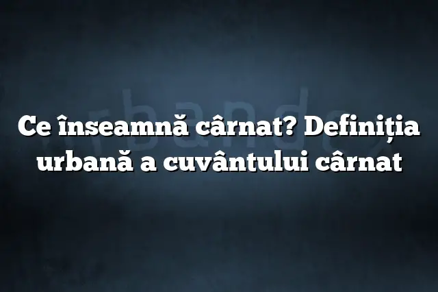 Ce înseamnă cârnat? Definiția urbană a cuvântului cârnat