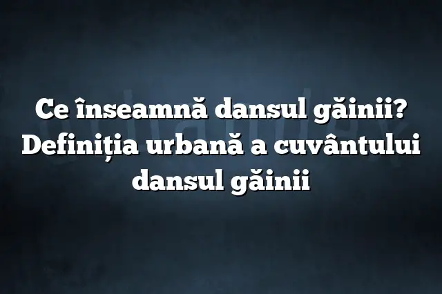 Ce înseamnă dansul găinii? Definiția urbană a cuvântului dansul găinii