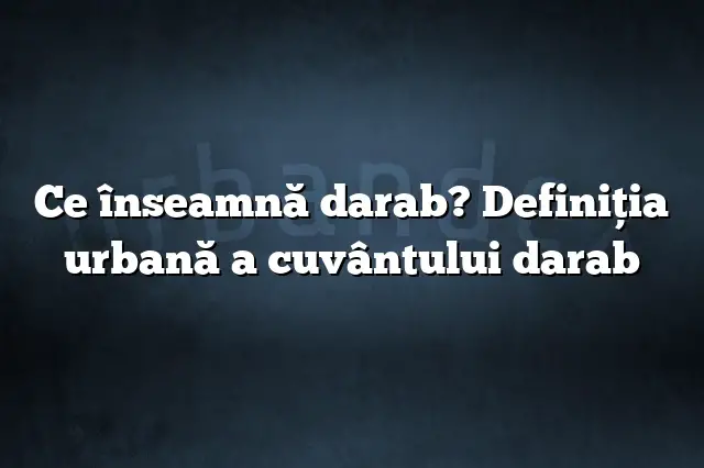 Ce înseamnă darab? Definiția urbană a cuvântului darab