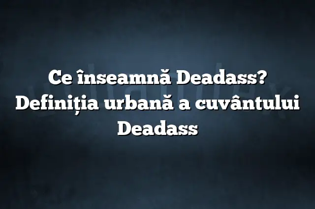 Ce înseamnă Deadass? Definiția urbană a cuvântului Deadass