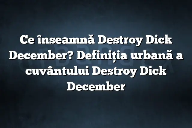 Ce înseamnă Destroy Dick December? Definiția urbană a cuvântului Destroy Dick December