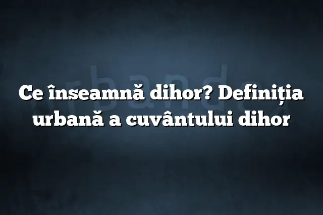 Ce înseamnă dihor? Definiția urbană a cuvântului dihor