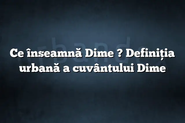 Ce înseamnă Dime ? Definiția urbană a cuvântului Dime