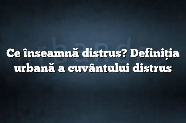 Ce înseamnă distrus? Definiția urbană a cuvântului distrus