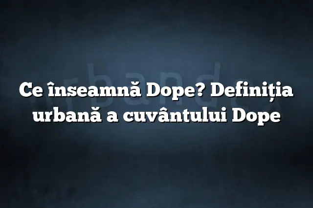 Ce înseamnă Dope? Definiția urbană a cuvântului Dope