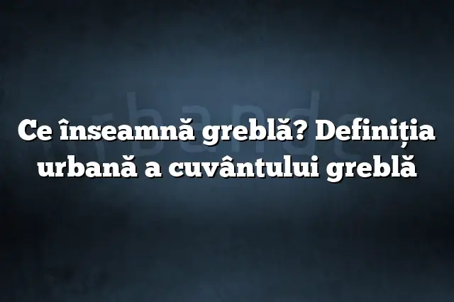 Ce înseamnă greblă? Definiția urbană a cuvântului greblă