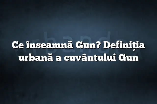 Ce înseamnă Gun? Definiția urbană a cuvântului Gun