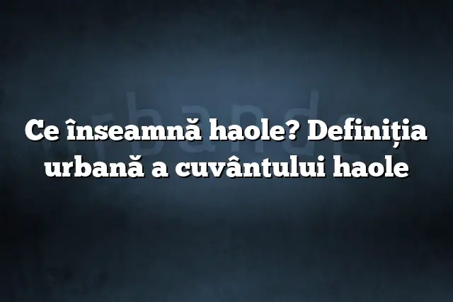 Ce înseamnă haole? Definiția urbană a cuvântului haole