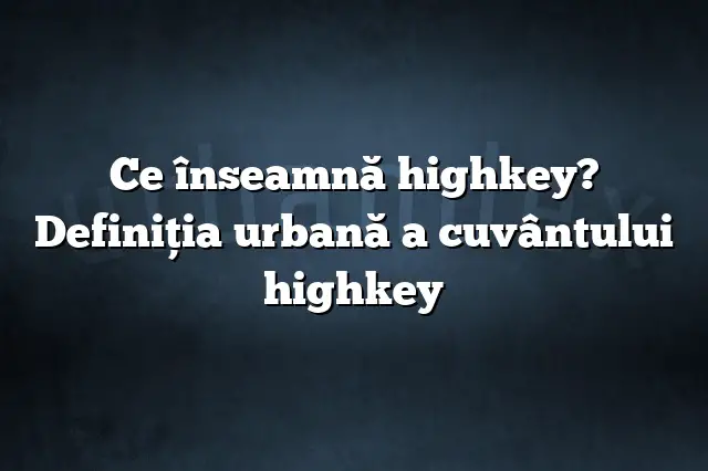Ce înseamnă highkey? Definiția urbană a cuvântului highkey