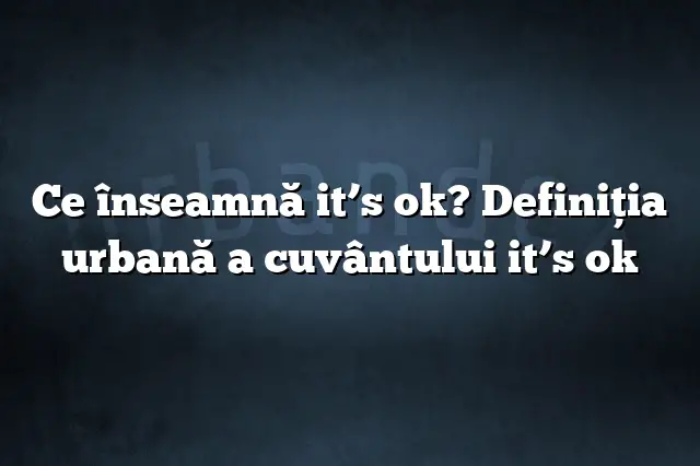 Ce înseamnă it’s ok? Definiția urbană a cuvântului it’s ok