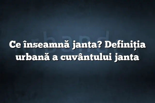 Ce înseamnă janta? Definiția urbană a cuvântului janta