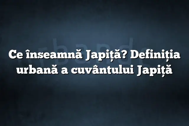 Ce înseamnă Japiţă? Definiția urbană a cuvântului Japiţă