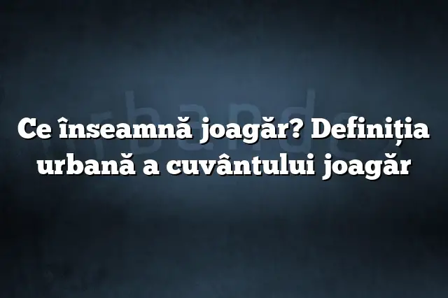 Ce înseamnă joagăr? Definiția urbană a cuvântului joagăr